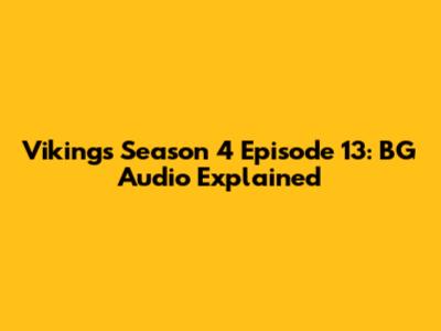 Vikings Season 4 Episode 13: BG Audio Explained
