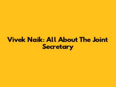 Vivek Naik: All About The Joint Secretary