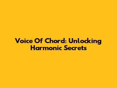 Voice Of Chord: Unlocking Harmonic Secrets