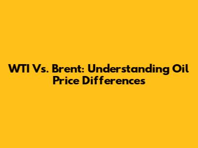 WTI Vs. Brent: Understanding Oil Price Differences
