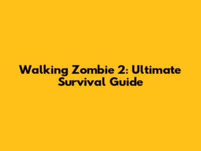 Walking Zombie 2: Ultimate Survival Guide