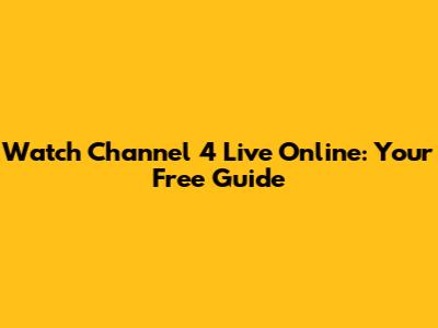 Watch Channel 4 Live Online: Your Free Guide