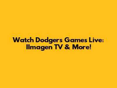 Watch Dodgers Games Live: IImagen TV & More!