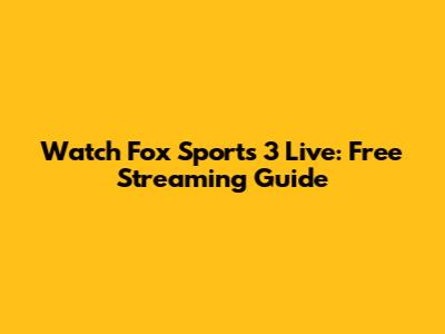 Watch Fox Sports 3 Live: Free Streaming Guide