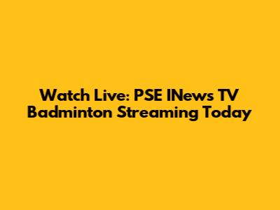 Watch Live: PSE INews TV Badminton Streaming Today