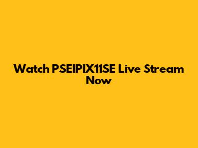Watch PSEIPIX11SE Live Stream Now