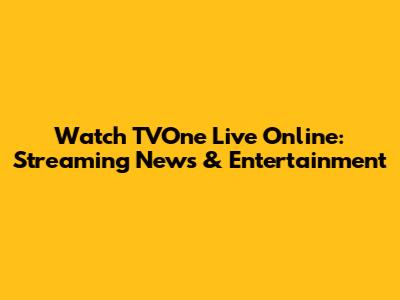 Watch TVOne Live Online: Streaming News & Entertainment