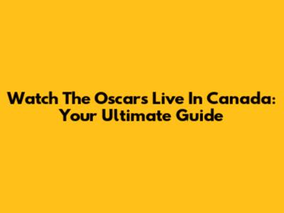 Watch The Oscars Live In Canada: Your Ultimate Guide