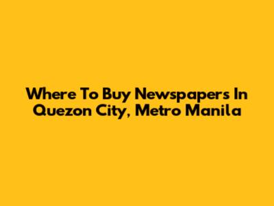 Where To Buy Newspapers In Quezon City, Metro Manila