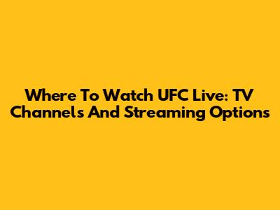 Where To Watch UFC Live: TV Channels And Streaming Options