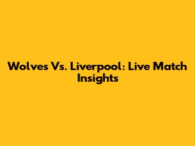 Wolves Vs. Liverpool: Live Match Insights