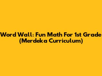 Word Wall: Fun Math For 1st Grade (Merdeka Curriculum)