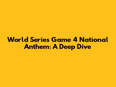World Series Game 4 National Anthem: A Deep Dive