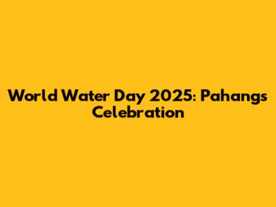 World Water Day 2025: Pahang's Celebration