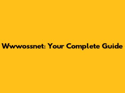Wwwossnet: Your Complete Guide
