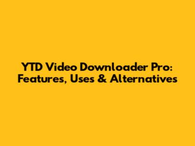 YTD Video Downloader Pro: Features, Uses & Alternatives