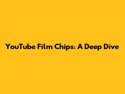 YouTube Film Chips: A Deep Dive