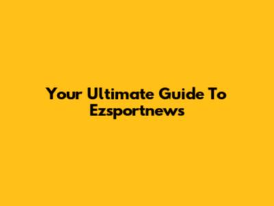 Your Ultimate Guide To Ezsportnews