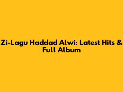 Zi-Lagu Haddad Alwi: Latest Hits & Full Album