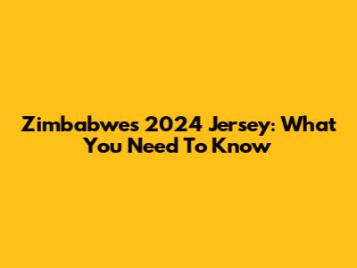 Zimbabwe's 2024 Jersey: What You Need To Know